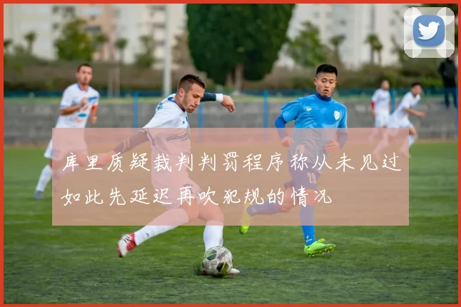 库里质疑裁判判罚程序称从未见过如此先延迟再吹犯规的情况